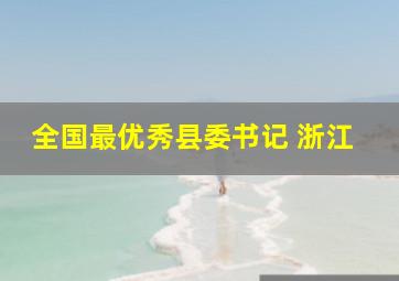 全国最优秀县委书记 浙江